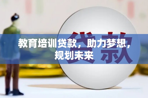 禹州教育培训贷款，助力梦想，规划未来