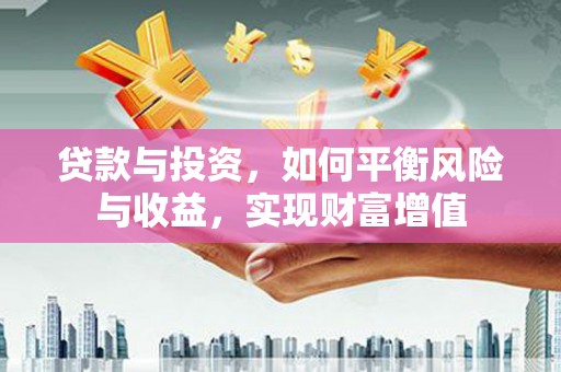 禹州贷款与投资，如何平衡风险与收益，实现财富增值