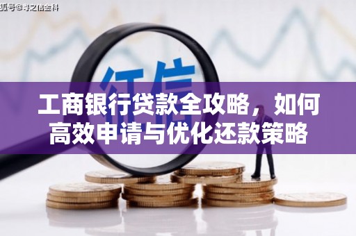 禹州工商银行贷款全攻略，如何高效申请与优化还款策略