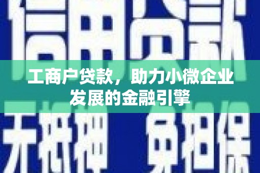 禹州工商户贷款，助力小微企业发展的金融引擎