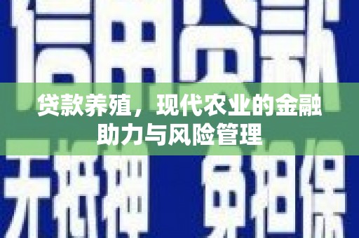 禹州贷款养殖，现代农业的金融助力与风险管理