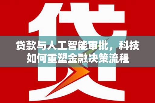 禹州贷款与人工智能审批，科技如何重塑金融决策流程