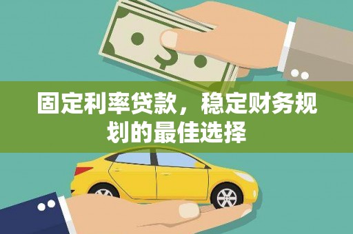 禹州固定利率贷款，稳定财务规划的最佳选择