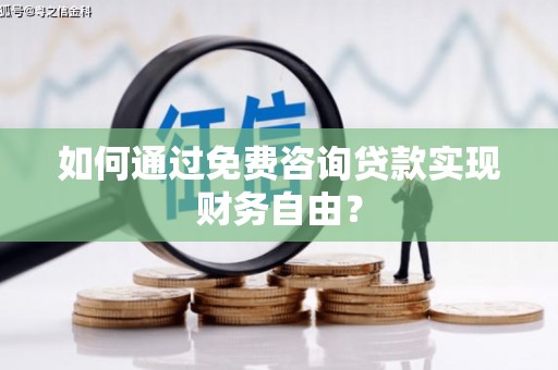 禹州如何通过免费咨询贷款实现财务自由？