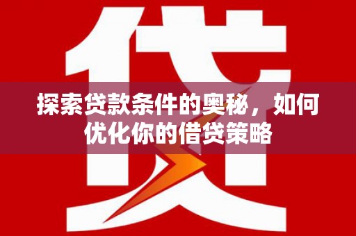 禹州探索贷款条件的奥秘，如何优化你的借贷策略