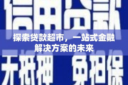 禹州探索贷款超市，一站式金融解决方案的未来