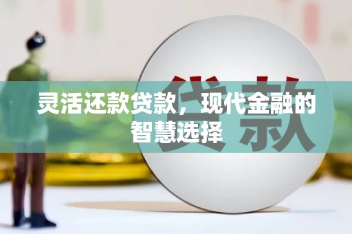 禹州灵活还款贷款，现代金融的智慧选择