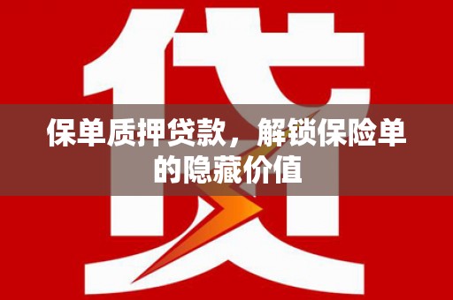 禹州保单质押贷款，解锁保险单的隐藏价值