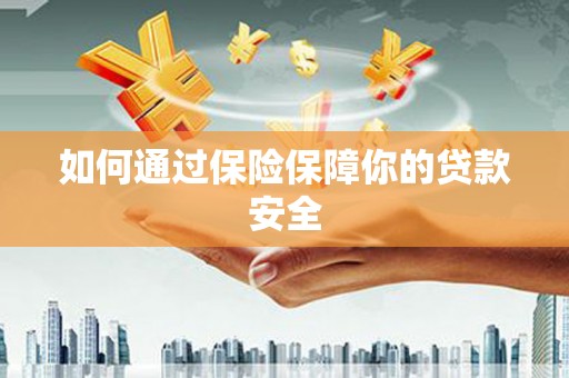 禹州如何通过保险保障你的贷款安全