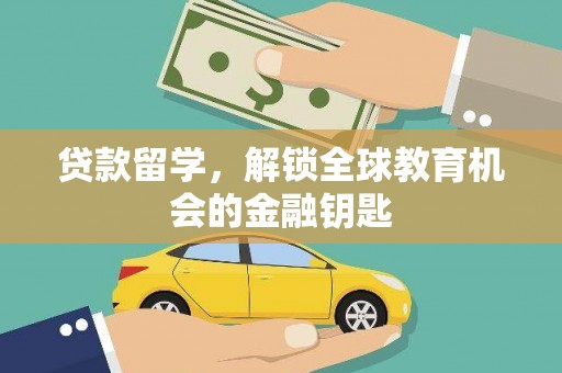 禹州贷款留学，解锁全球教育机会的金融钥匙