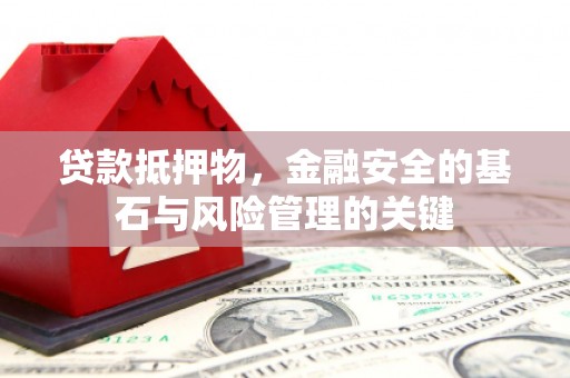 禹州贷款抵押物，金融安全的基石与风险管理的关键