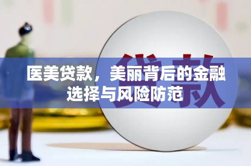 禹州医美贷款，美丽背后的金融选择与风险防范