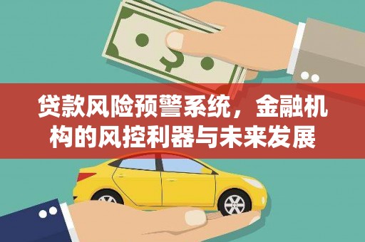 禹州贷款风险预警系统，金融机构的风控利器与未来发展