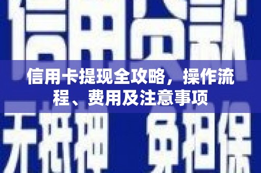 禹州信用卡提现全攻略，操作流程、费用及注意事项