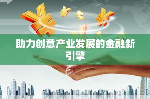 禹州助力创意产业发展的金融新引擎