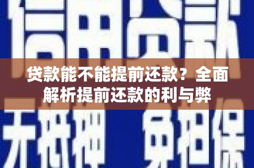 禹州贷款能不能提前还款？全面解析提前还款的利与弊