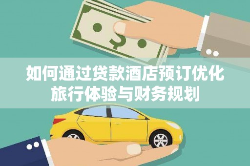 禹州如何通过贷款酒店预订优化旅行体验与财务规划
