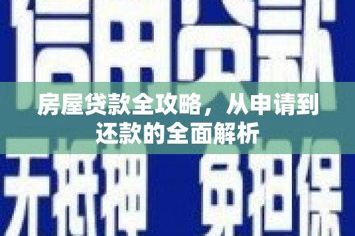 禹州房屋贷款全攻略，从申请到还款的全面解析