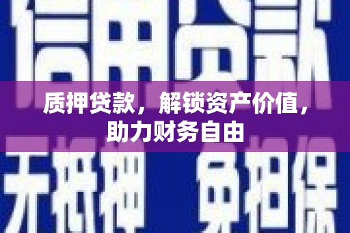禹州质押贷款，解锁资产价值，助力财务自由