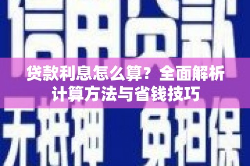 禹州贷款利息怎么算？全面解析计算方法与省钱技巧