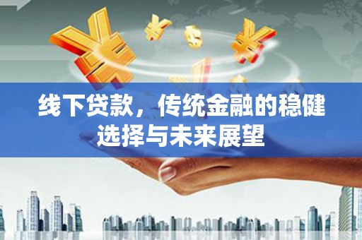 禹州线下贷款，传统金融的稳健选择与未来展望