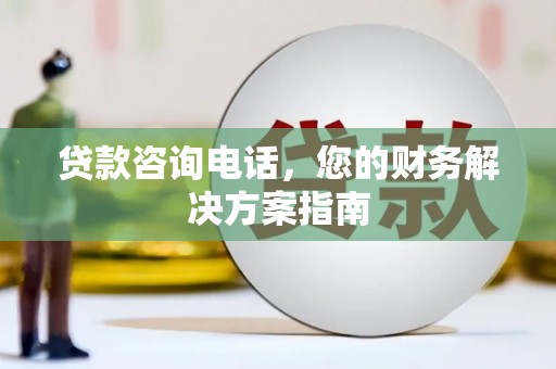 禹州贷款咨询电话，您的财务解决方案指南
