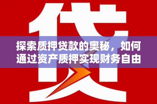禹州探索质押贷款的奥秘，如何通过资产质押实现财务自由