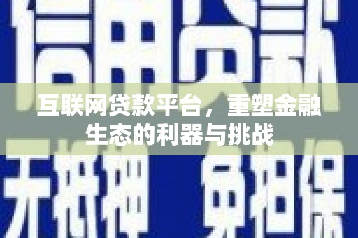 禹州互联网贷款平台，重塑金融生态的利器与挑战