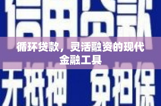 禹州循环贷款，灵活融资的现代金融工具