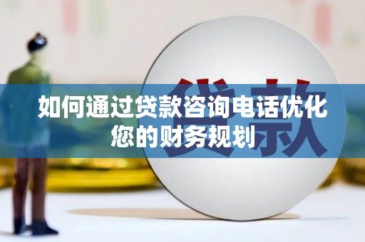禹州如何通过贷款咨询电话优化您的财务规划