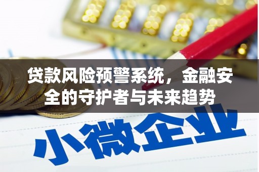 禹州贷款风险预警系统，金融安全的守护者与未来趋势