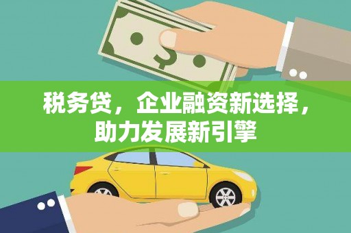 禹州税务贷，企业融资新选择，助力发展新引擎