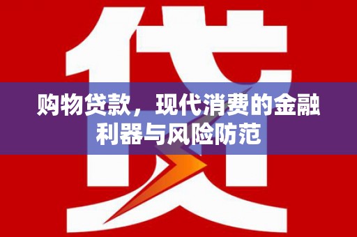 禹州购物贷款，现代消费的金融利器与风险防范