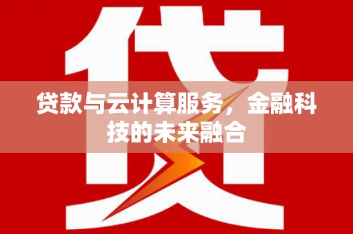 禹州贷款与云计算服务，金融科技的未来融合