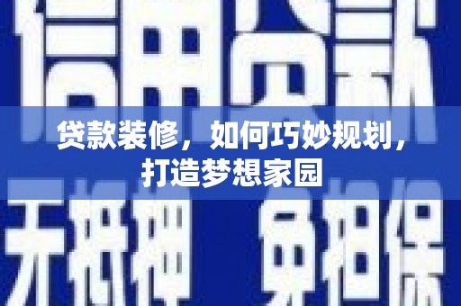 禹州贷款装修，如何巧妙规划，打造梦想家园