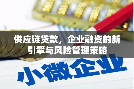 禹州供应链贷款，企业融资的新引擎与风险管理策略