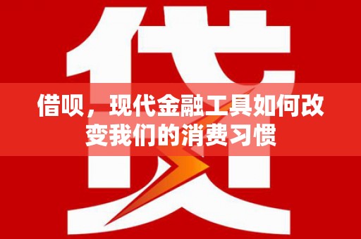禹州借呗，现代金融工具如何改变我们的消费习惯