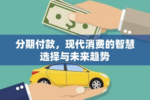 禹州分期付款，现代消费的智慧选择与未来趋势