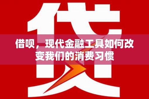 禹州借呗，现代金融工具如何改变我们的消费习惯