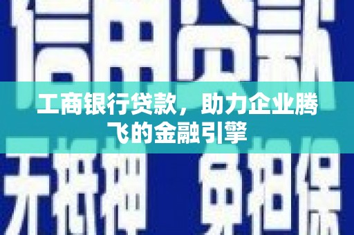 禹州工商银行贷款，助力企业腾飞的金融引擎