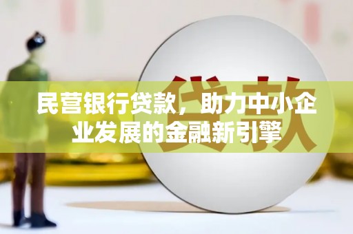 禹州民营银行贷款，助力中小企业发展的金融新引擎