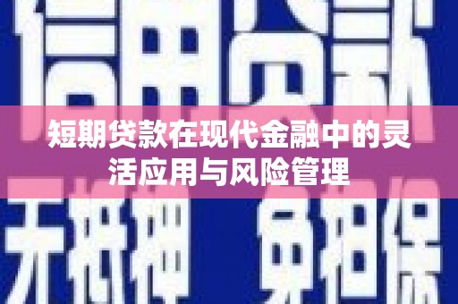 禹州短期贷款在现代金融中的灵活应用与风险管理