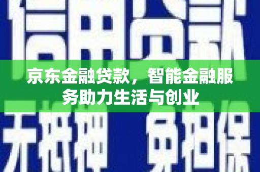 禹州京东金融贷款，智能金融服务助力生活与创业
