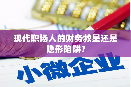 禹州现代职场人的财务救星还是隐形陷阱？