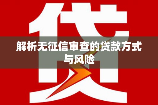 禹州解析无征信审查的贷款方式与风险
