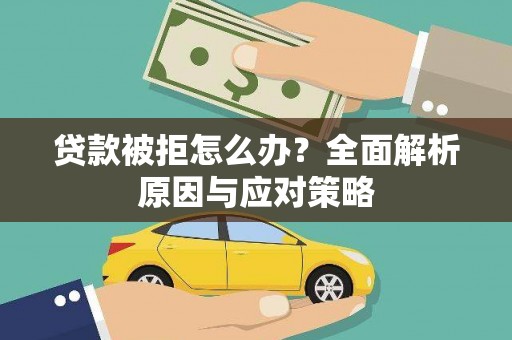 禹州贷款被拒怎么办？全面解析原因与应对策略