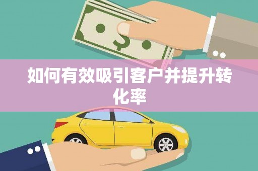 禹州如何有效吸引客户并提升转化率