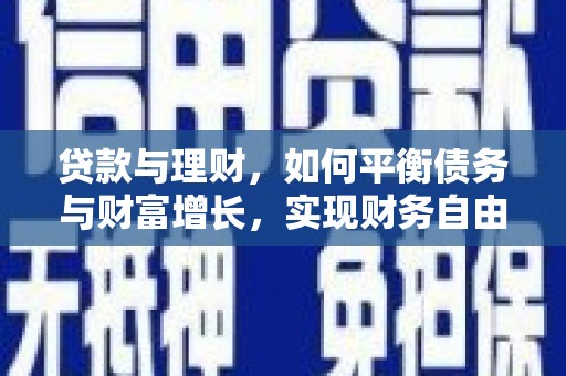 禹州贷款与理财，如何平衡债务与财富增长，实现财务自由
